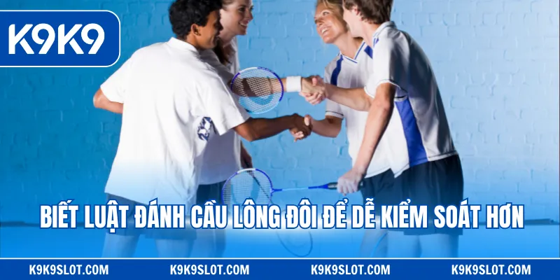 Biết luật đánh cầu lông đôi để dễ kiểm soát hơn