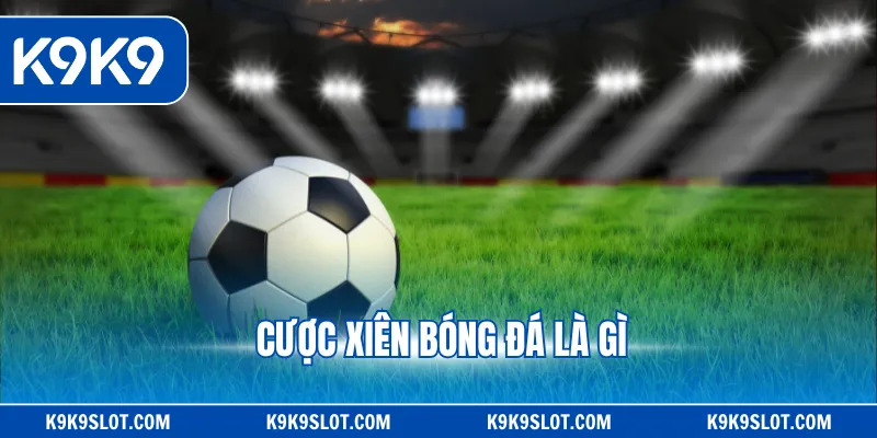 cược xiên bóng đá là gì