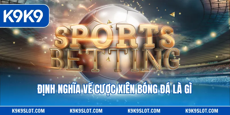 Định nghĩa về cược xiên bóng đá là gì 