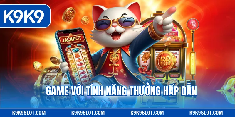 Game với tính năng thưởng hấp dẫn