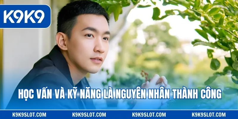 Học vấn và kỹ năng là nguyên nhân thành công