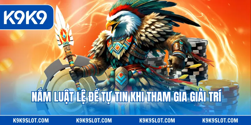 Nắm luật lệ để tự tin khi tham gia giải trí