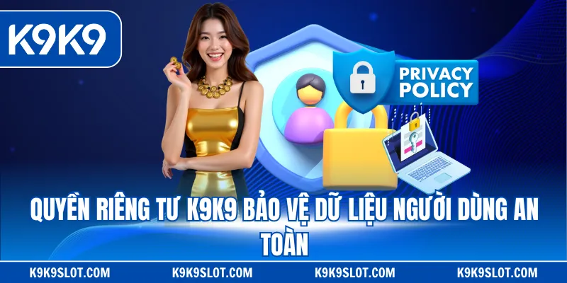 Quyền riêng tư K9K9 bảo vệ dữ liệu người dùng an toàn