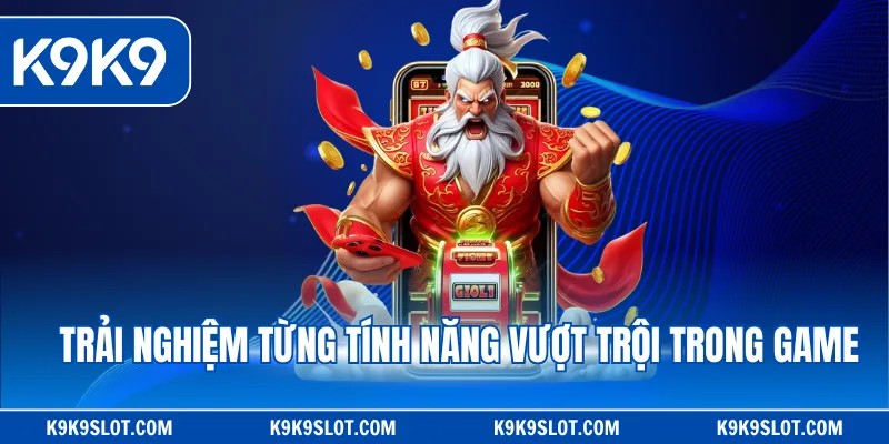 Trải nghiệm từng tính năng vượt trội trong game